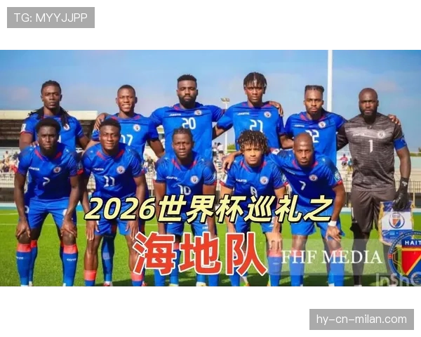 海地队冲击2026世界杯之路 北美新军能否创造历史首次晋级 海地队冲击2026世界杯之路 北美新军能否创造历史首次晋级
